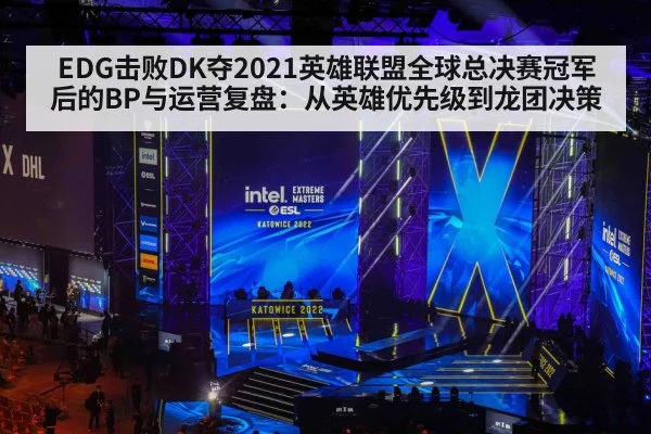 EDG击败DK夺2021英雄联盟全球总决赛冠军后的BP与运营复盘：从英雄优先级到龙团决策